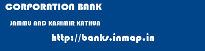 CORPORATION BANK  JAMMU AND KASHMIR KATHUA    banks information 
